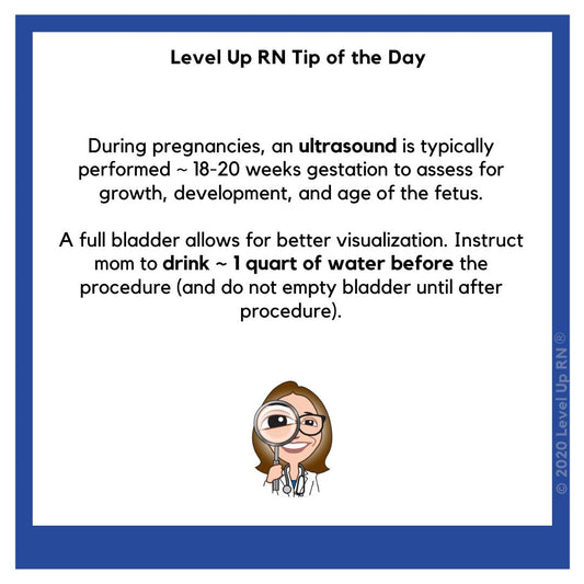 During pregnancy, an ultrasound is typically performed at 18-20 weeks gestation to assess growth, development, and age of the fetus.Full bladder allows better visualization. Instruct mom to drink approximately 1 quart of water before the procedure.