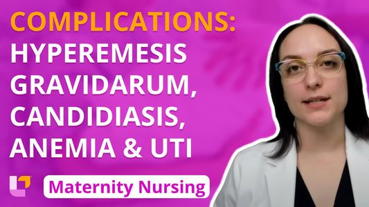 Maternity - Pregnancy, part 9: Complications: Hyperemesis Gravidarum, Candidiasis, Anemia, UTI - LevelUpRN