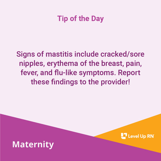 Signs of mastitis include cracked/sore nipples, erythema of the breast, pain, fever, and flu-like symptoms. Report these findings to the provider!