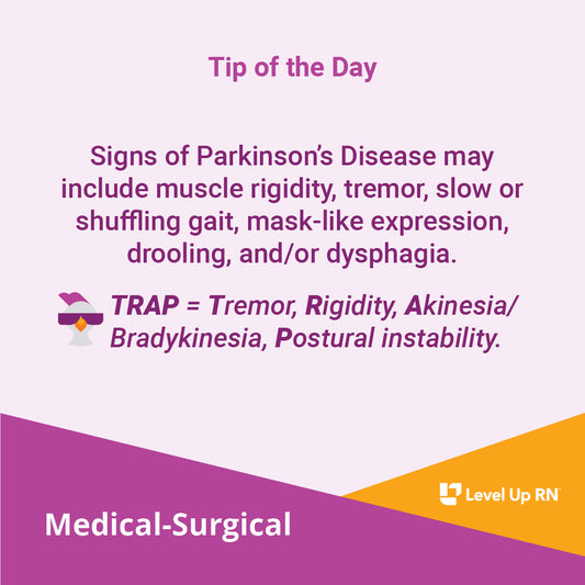 Signs of Parkinson's Disease may include muscle rigidity, tremor, slow or shuffling gait, mask-like expression, drooling, and/or dysphagia.