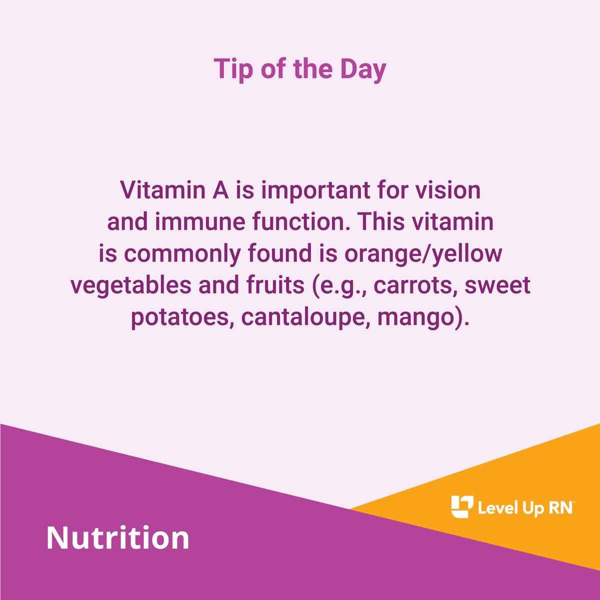 Vitamin A is important for vision and immune function. This vitamin is commonly found is orange/yellow vegetables and fruits (e.g., carrots, sweet potatoes, cantaloupe, mango).