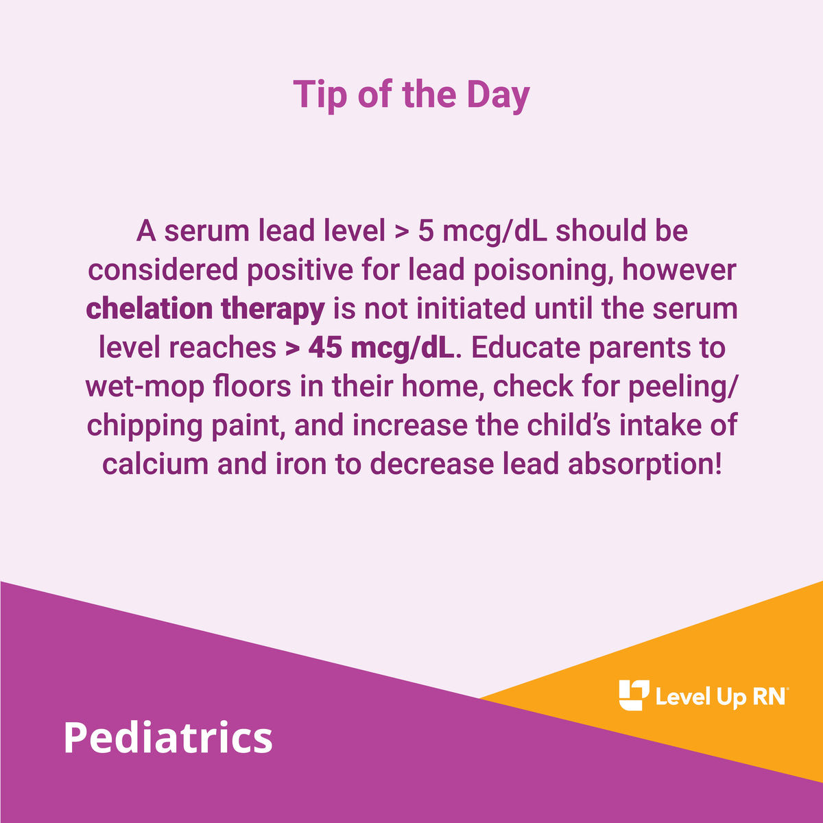 A serum lead level > 5 mcg/dL should be considered positive for lead poisoning, however chelation therapy is not initiated until the serum level reaches > 45 mcg/dL.