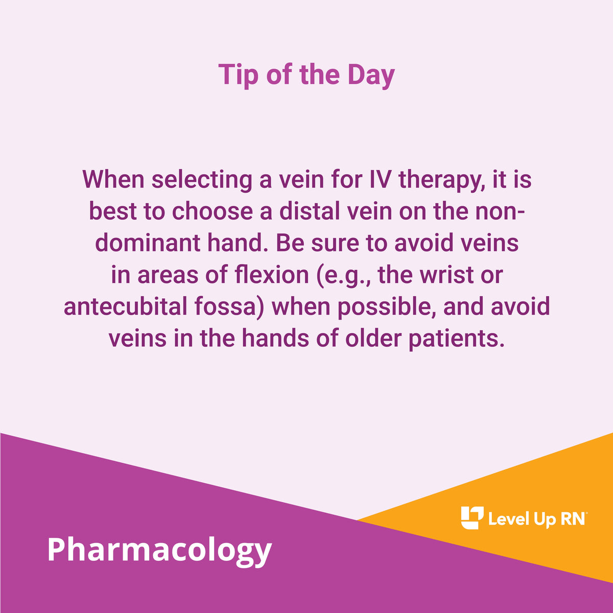When selecting a vein for IV therapy, it is best to choose a distal vein on the non-dominant hand. Be sure to avoid veins in areas of flexion (e.g., the wrist or antecubital fossa) when possible, and avoid veins in the hands of older patients.