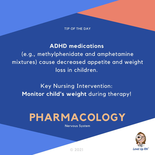 ADHD medications (e.g. methylphenidate and amphetamine mixtures) cause decreased appetite and weight loss in children. Key Nursing Intervention: Monitor child's weight during therapy!