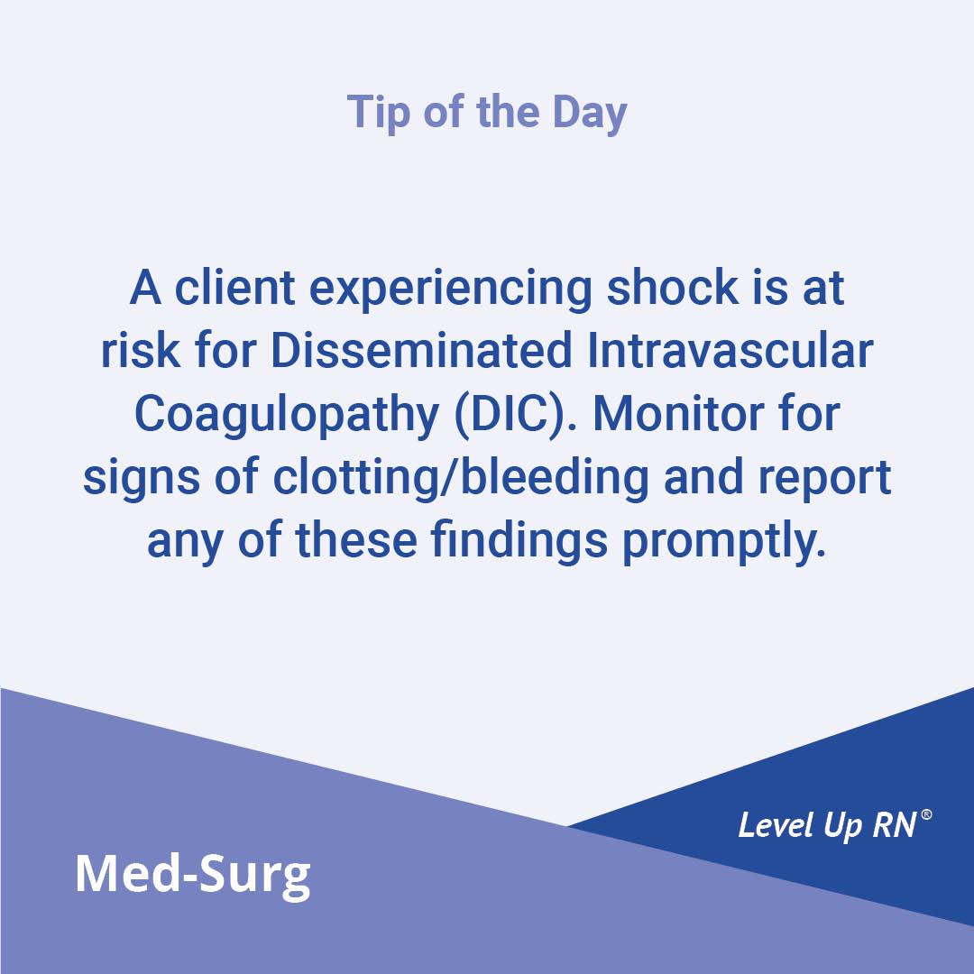 A client experiencing shock is at risk for Disseminated Intravascular Coagulopathy (DIC). Monitor for signs of clotting/bleeding and report any of these findings promptly.