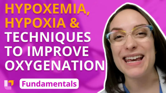 Fundamentals - Practice & Skills, part 26: Hypoxemia, Hypoxia, Techniques to Improve Oxygenation - LevelUpRN