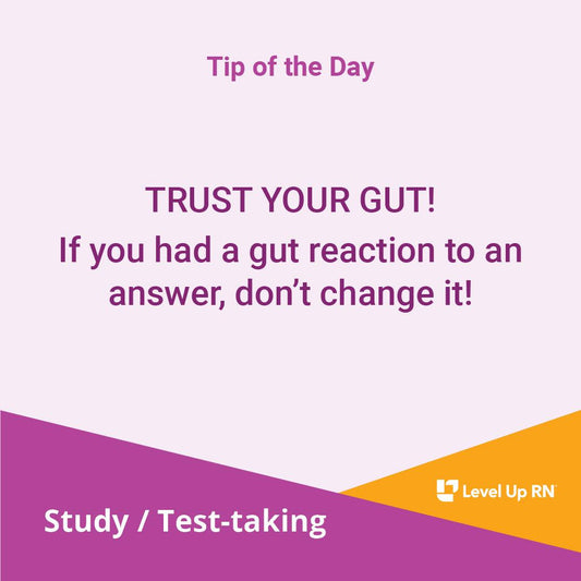 TRUST YOUR GUT! If you had a gut reaction to an answer, don't change it!
