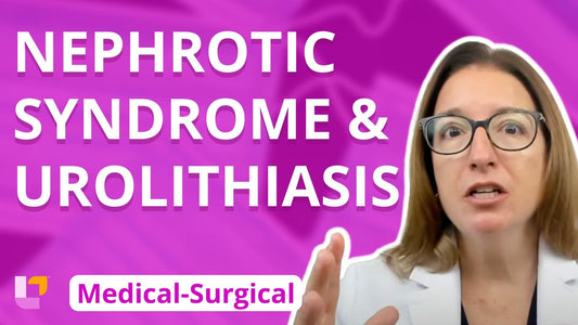Med-Surg - Renal System, part 5: Nephrotic Syndrome, Urolithiasis - LevelUpRN