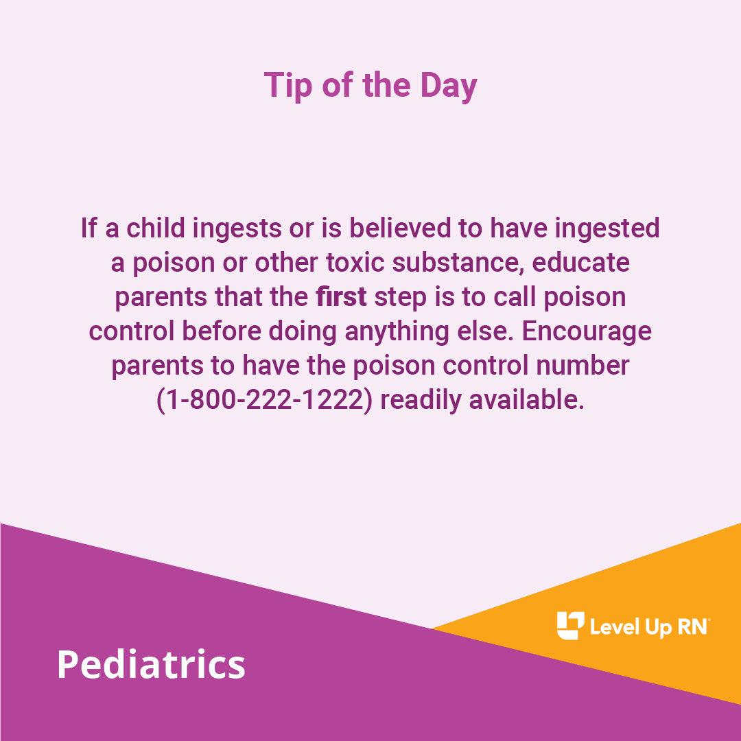 If a child ingests or is believed to have ingested a poison or other toxic substance, educate parents that the first step is to call poison control before doing anything else.