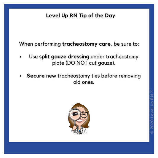 When performing tracheostomy care, be sure to: Use split gauze dressing under tracheostomy plate (DO NOT cut gauze). Secure new tracheostomy ties before removing old ones.