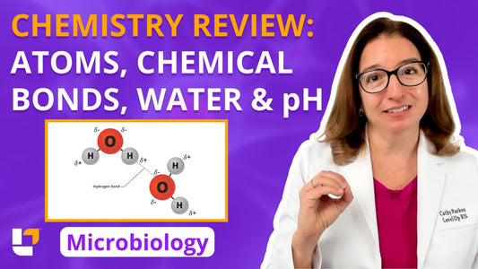 Microbiology, part 3: Foundations - Chemistry Review - Atoms, Chemical Bonds, Water, pH