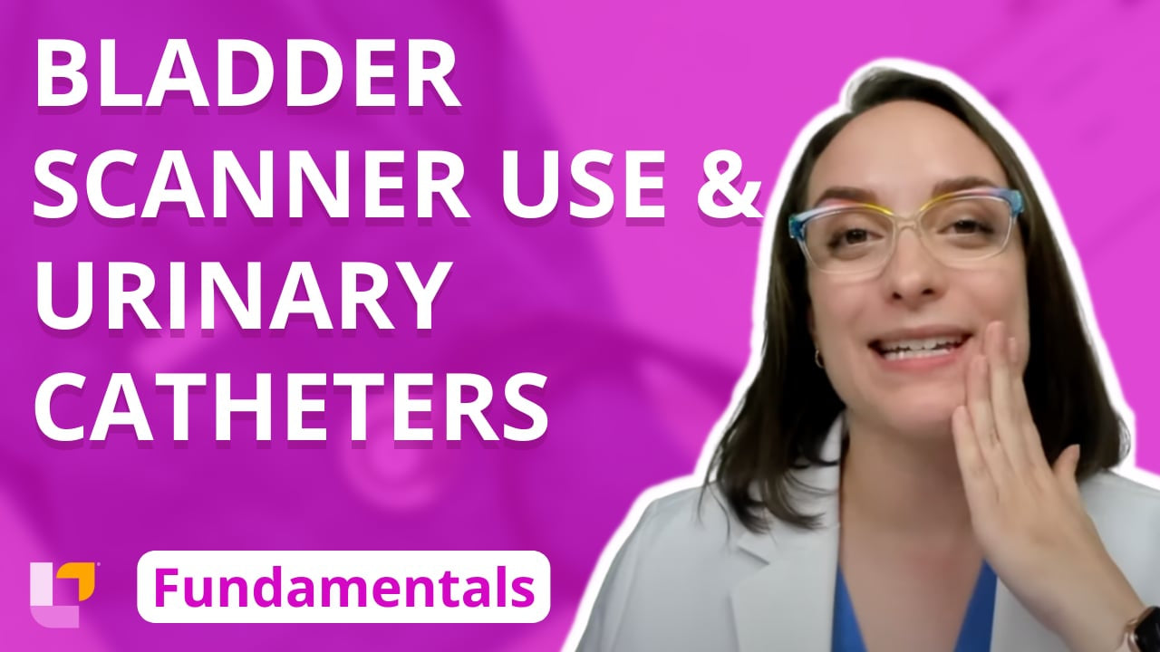 Fundamentals - Practice & Skills, part 23: Bladder Scanner Use and Urinary Catheters - LevelUpRN