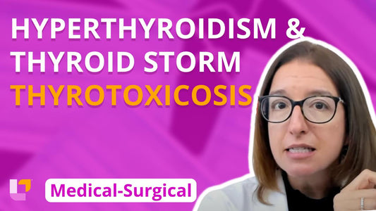 Med-Surg Endocrine System, part 15: Hyperthyroidism & Thyroid Storm (Thyrotoxicosis)