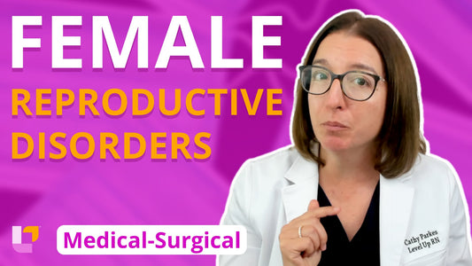 Med-Surg - Reproductive System, part 3: Female Reproductive Disorders - LevelUpRN