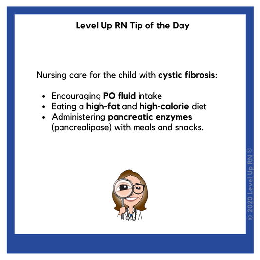 Nursing care for the child with cystic fibrosis includes encouraging PO fluid intake, eating a high-fat and high-calorie diet, and administering pancreatic enzymes (pancrealipase) with meals and snacks.