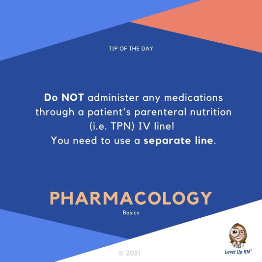 Do NOT administer any medications through a patient's parenteral nutrition (i.e. TPN) IV line! You need to use a separate line.