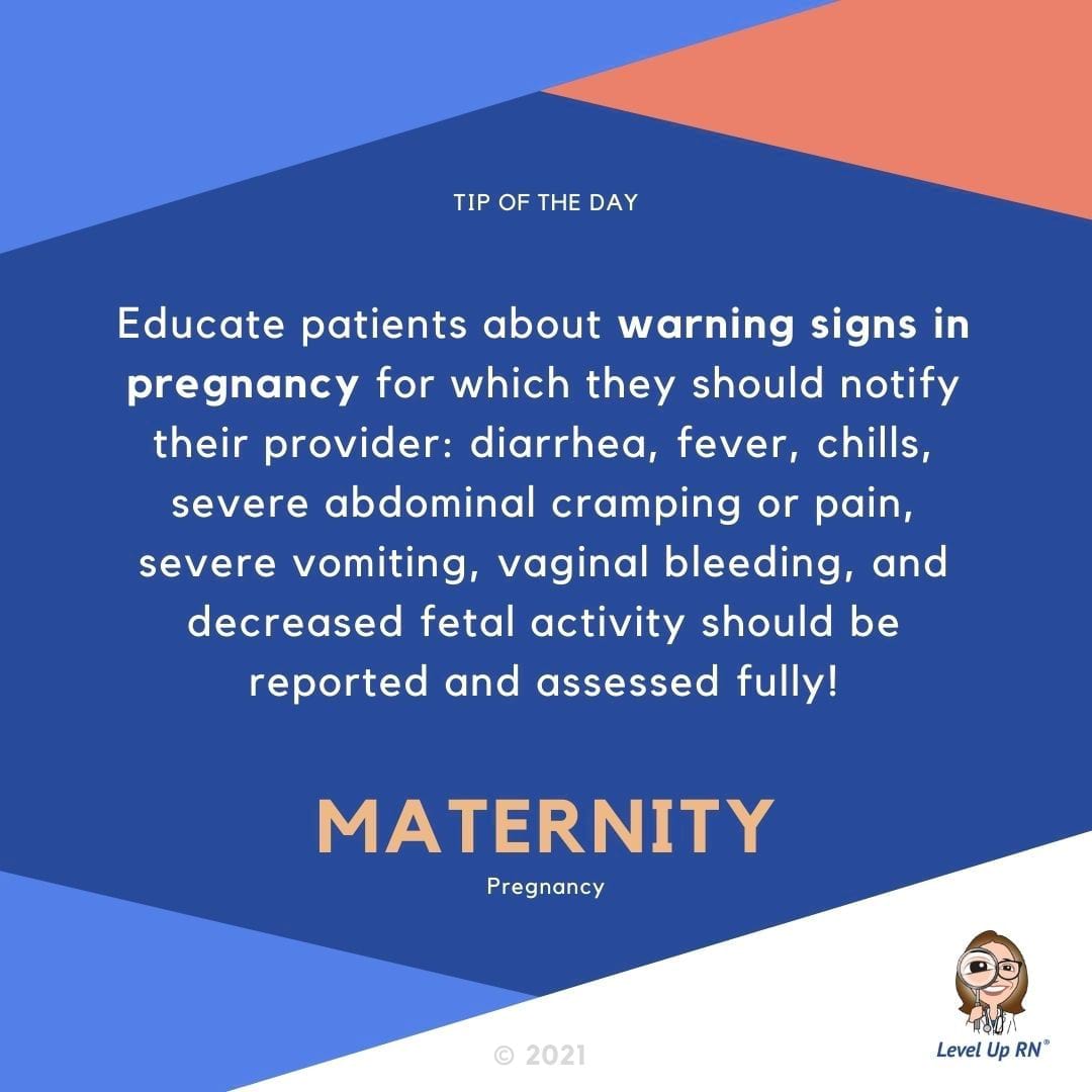 Warning signs in pregnancy include diarrhea, fever, chills, severe abdominal cramping, sever vomiting, vaginal bleeding, and decreased fetal activity. Notify your provider immediately. 