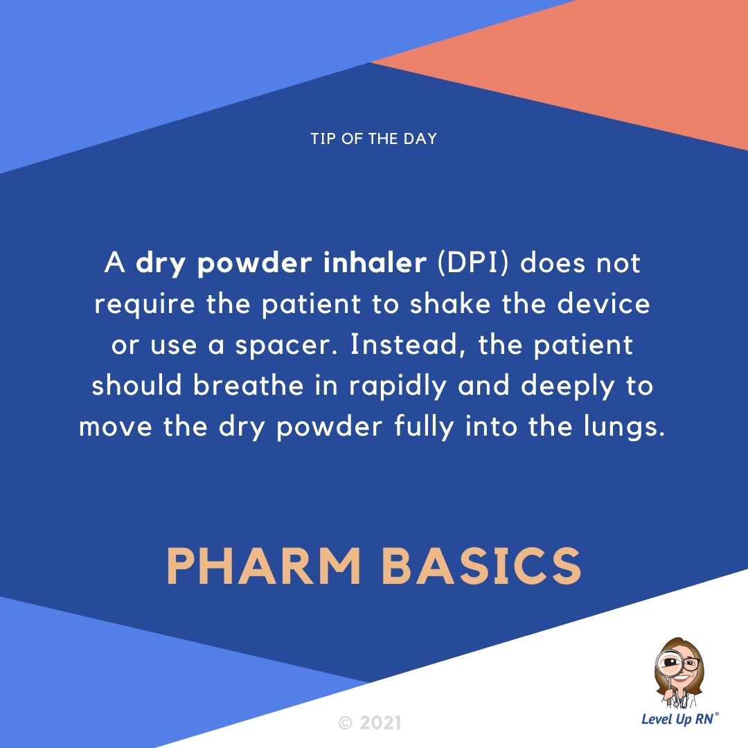 A dry powder inhaler (DPI) does not require the patient to shake the device or use a spacer. Instead, the patient should breathe in rapidly and deeply to move the dry powder fully into the lungs.