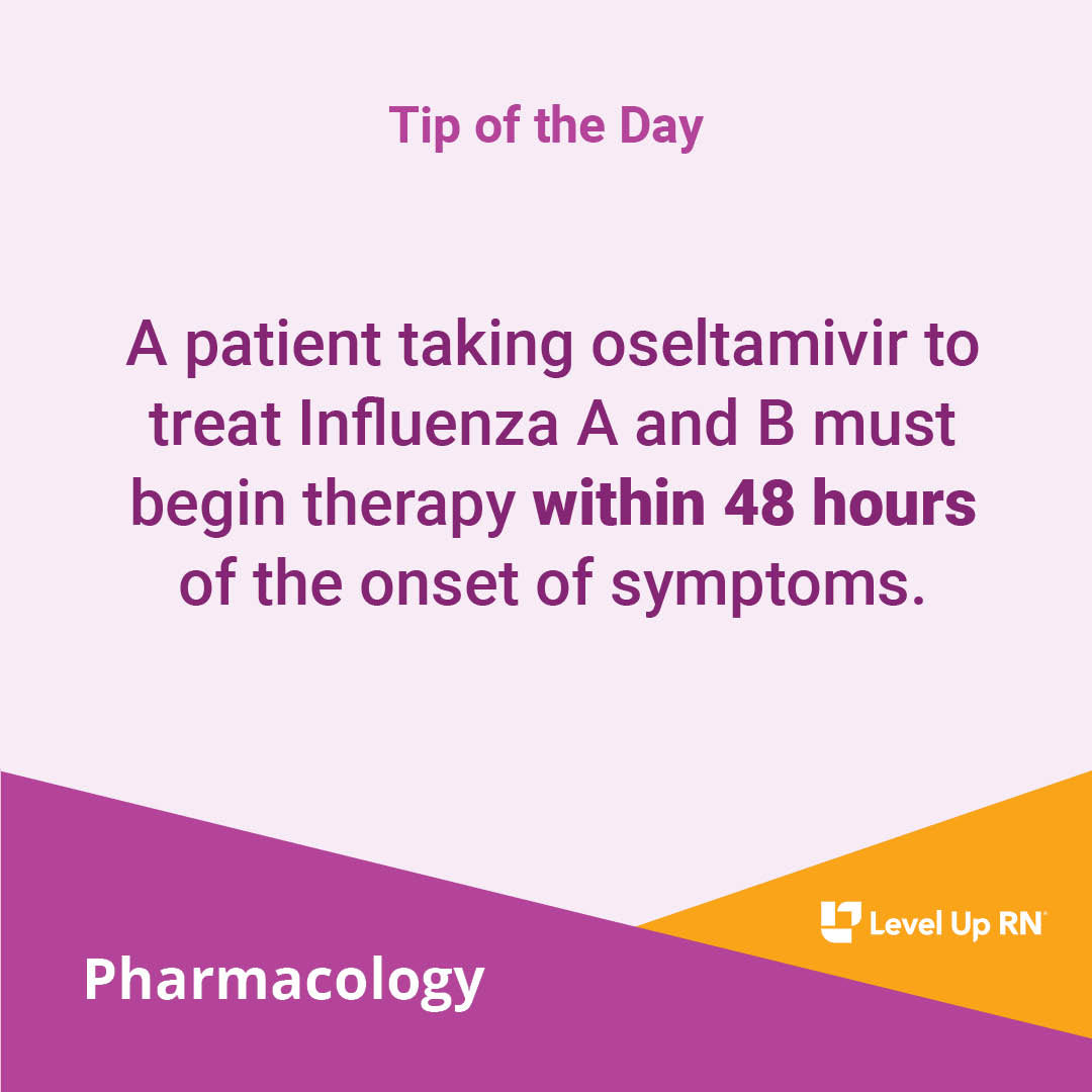 A patient taking oseltamivir to treat Influenza A and B must begin therapy within 48 hours of the onset of symptoms.