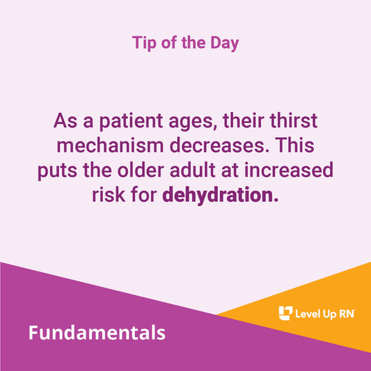 As a patient ages, their thirst mechanism decreases. This puts the older adult at increased risk for dehydration.