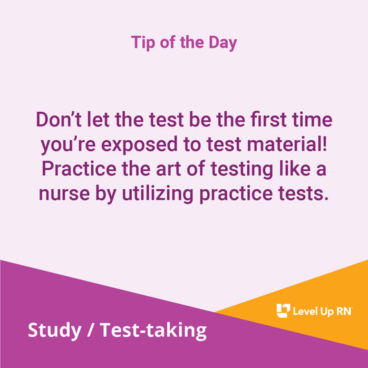 Don't let the test be the first time you're exposed to test material! Practice the art of testing like a nurse by utilizing practice tests.