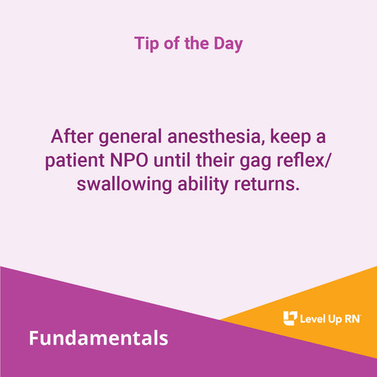 After general anesthesia, keep a patient NPO until their gag reflex/swallowing ability returns.