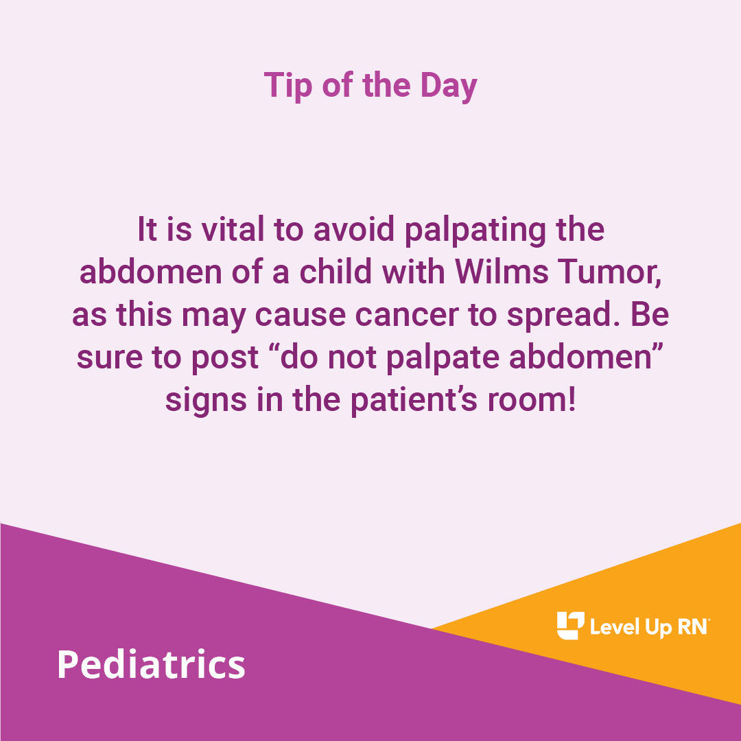 It is vital to avoid palpating the abdomen of a child with Wilms Tumor, as this may cause cancer to spread.