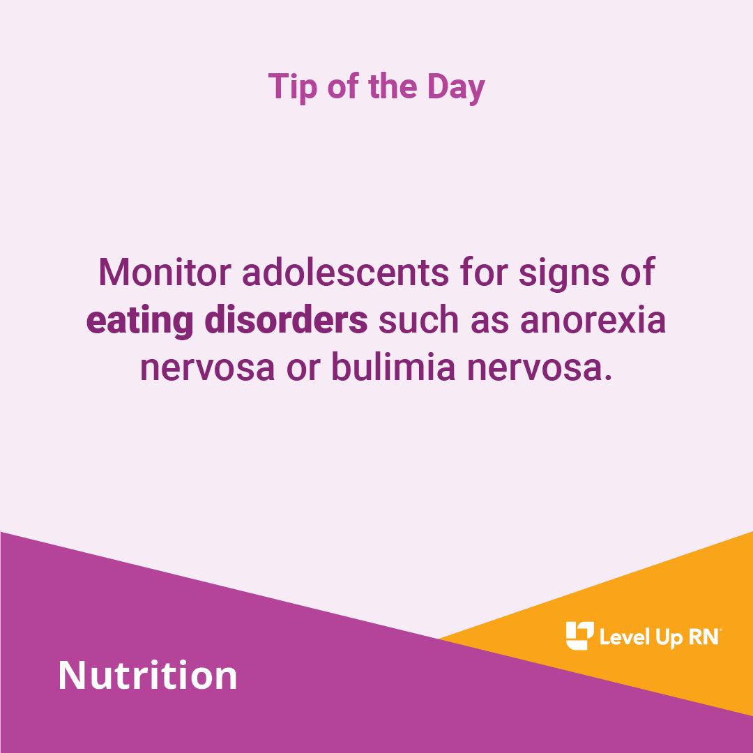 Monitor adolescents for signs of eating disorders such as anorexia nervosa or bulimia nervosa.