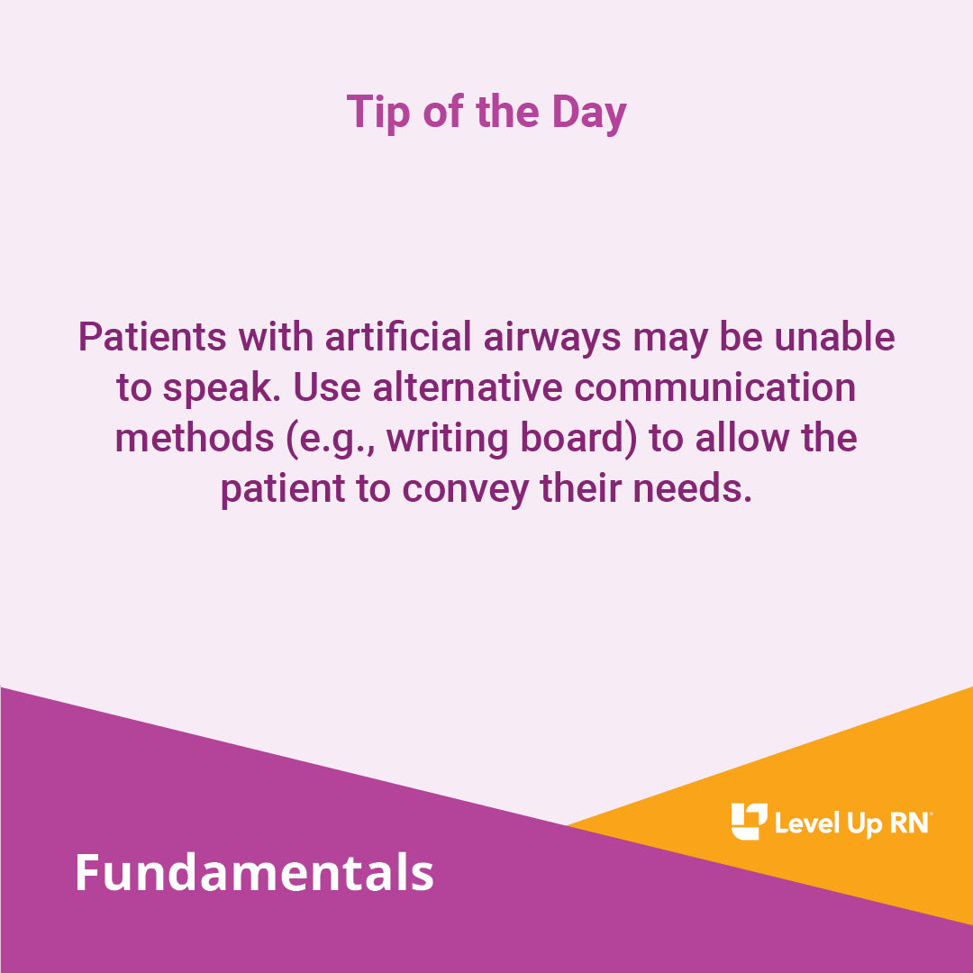 Patients with artificial airways may be unable to speak. Use alternative communication methods (e.g., writing board) to allow the patient to convey their needs.