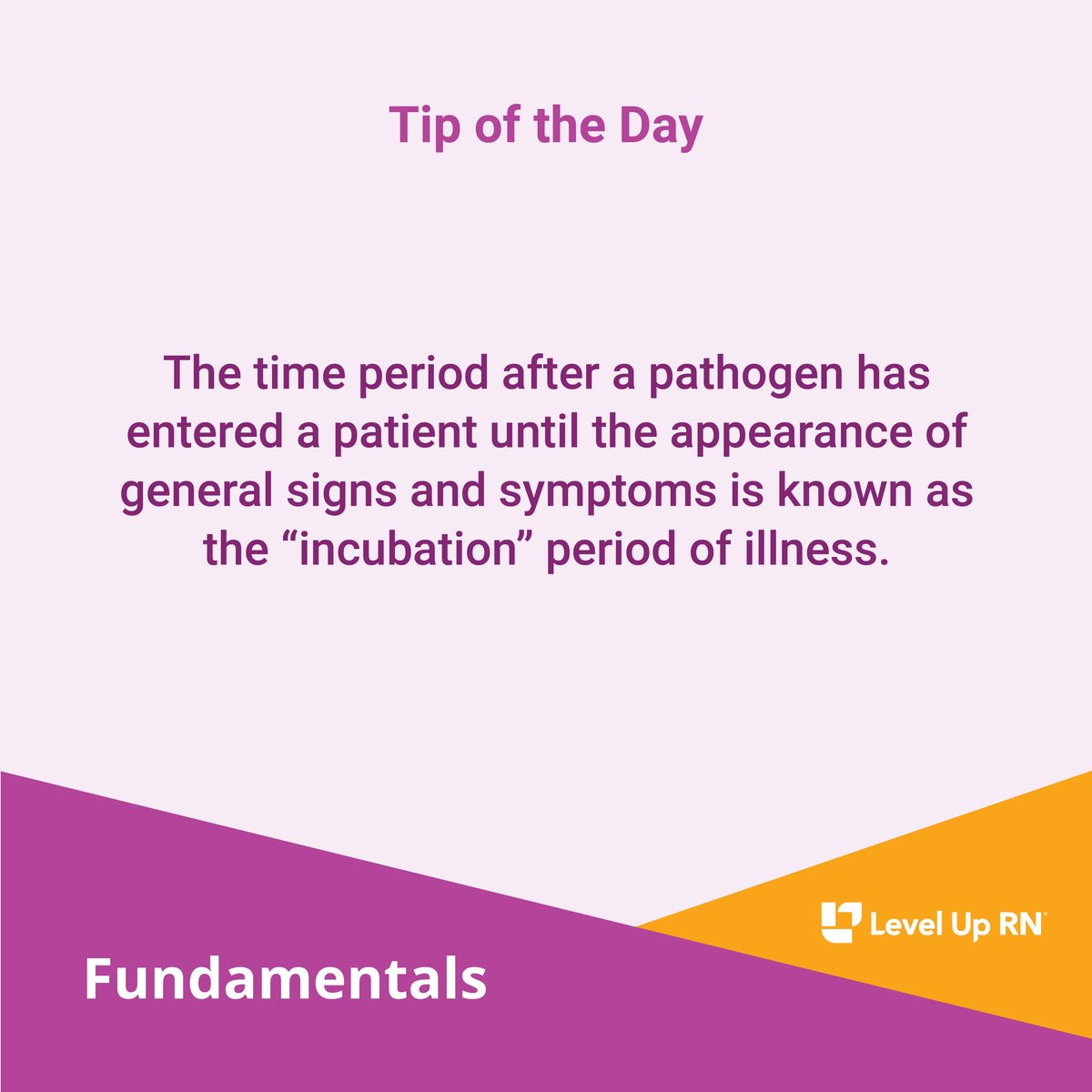 The time period after a pathogen has entered a patient until the appearance of general signs and symptoms is known as the "incubation" period of illness.