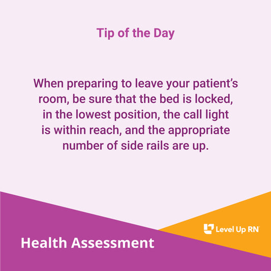 When preparing to leave your patient's room, be sure that the bed is locked, in the lowest position, the call light is within reach, and the appropriate number of side rails are up.