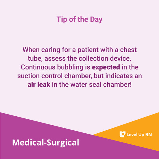 When caring for a patient with a chest tube, assess the collection device. Continuous bubbling is expected in the suction control chamber, but indicates an air leak in the water seal chamber!