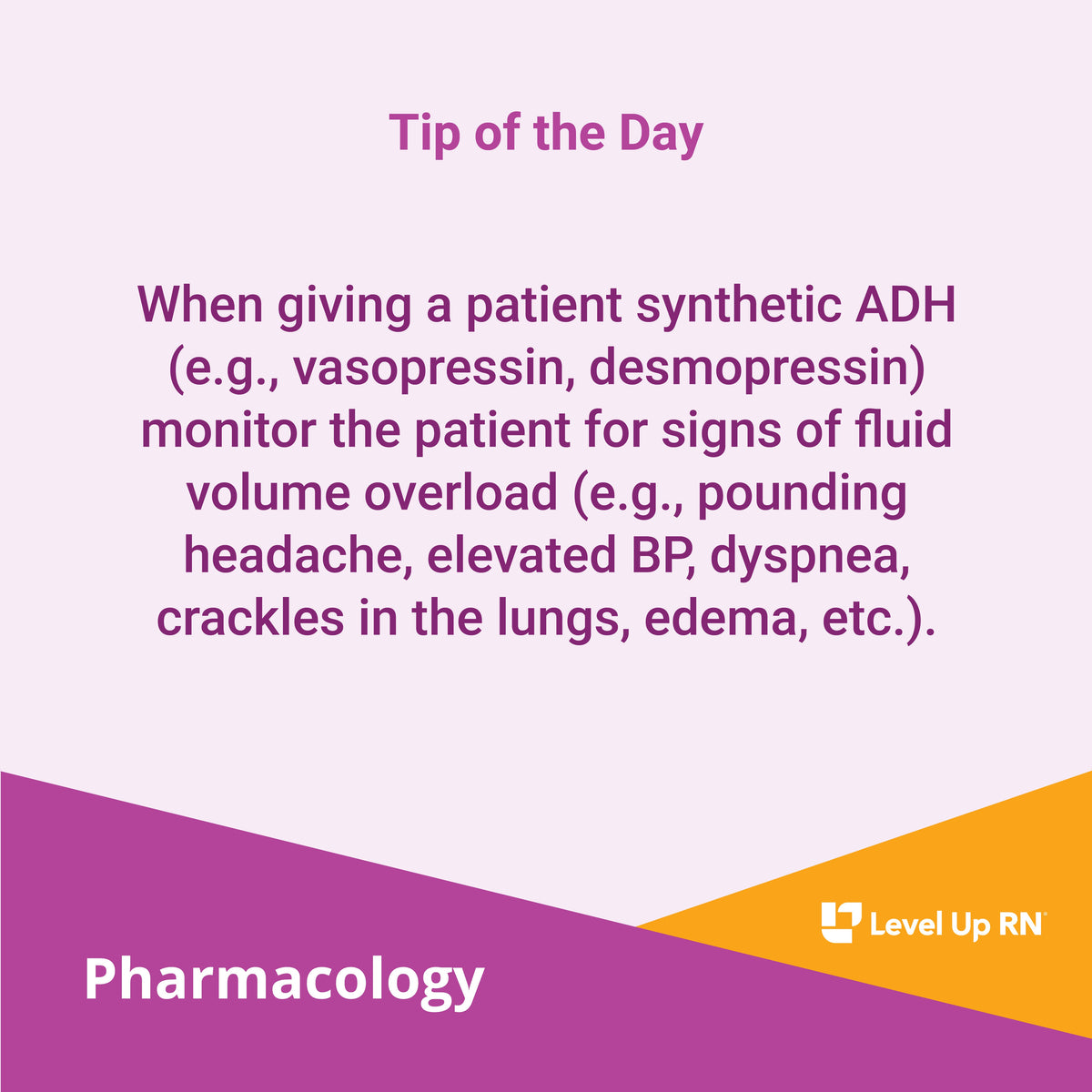 When giving a patient synthetic ADH (e.g., vasopressin, desmopressin) monitor the patient for signs of fluid volume overload (e.g., pounding headache, elevated BP, dyspnea, crackles in the lungs, edema, etc.).