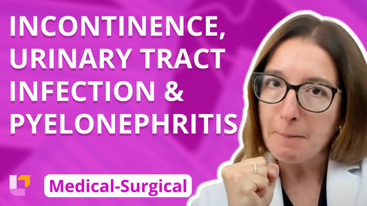 Med-Surg - Renal System, part 3: Incontinence, Urinary Tract Infection, Pyelonephritis - LevelUpRN