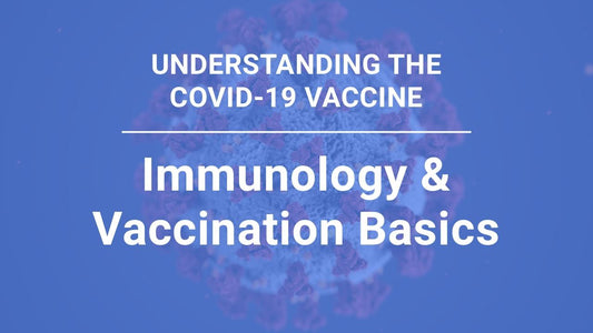 Understanding the COVID-19 Vaccine, part 1: Immunology & Vaccine Basics