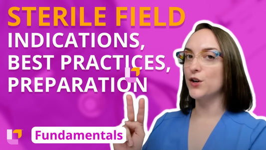 Fundamentals - Practice & Skills, part 4: Sterile Field - Indications, Best Practices, and Preparation - LevelUpRN