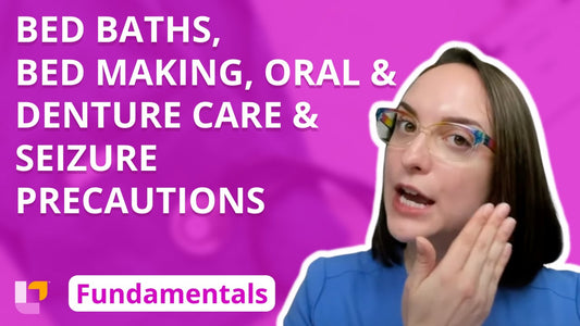 Fundamentals - Practice & Skills, part 5: Bed Baths, Bed Making, Oral/Denture Care, and Seizure Precautions - LevelUpRN