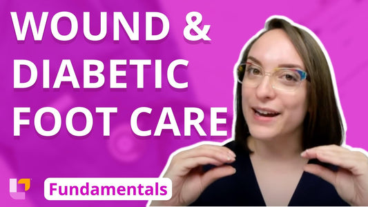Fundamentals - Practice & Skills, part 14: Wound Care and Diabetic Foot Care - LevelUpRN