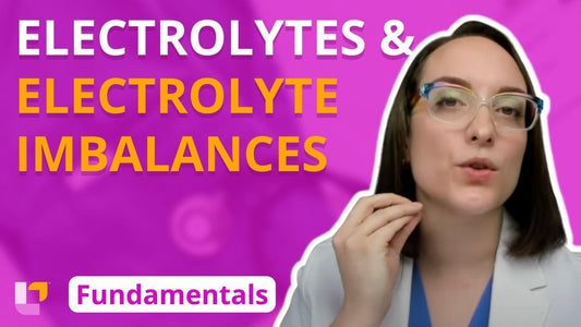 Fundamentals - Practice & Skills, part 16: Electrolytes and Electrolyte Imbalances - LevelUpRN