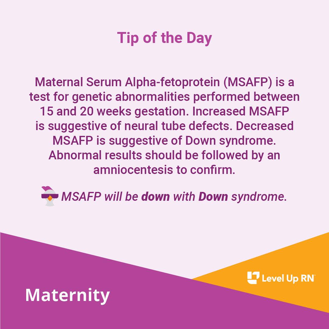 Maternal Serum Alpha-fetoprotein (MSAFP) is a test for genetic abnormalities performed between 15 and 20 weeks gestation.