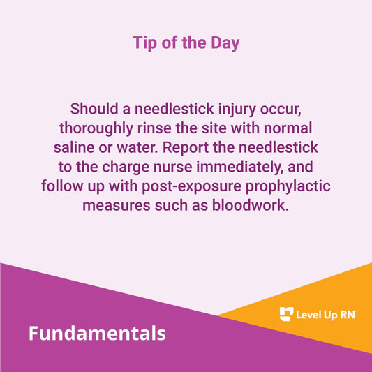 Should a needlestick injury occur, thoroughly rinse the site with normal saline or water. Report the needlestick to the charge nurse immediately, and follow up with post-exposure prophylactic measures such as bloodwork.